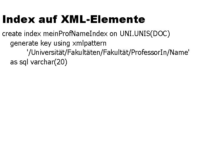 Index auf XML-Elemente create index mein. Prof. Name. Index on UNIS(DOC) generate key using