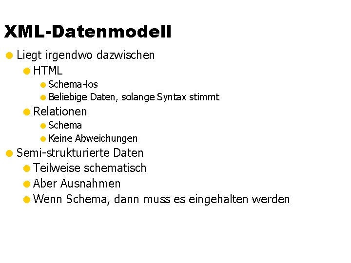 XML-Datenmodell = Liegt irgendwo dazwischen =HTML =Schema-los =Beliebige Daten, solange Syntax stimmt =Relationen =Schema