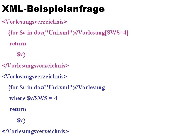 XML-Beispielanfrage <Vorlesungsverzeichnis> {for $v in doc("Uni. xml")//Vorlesung[SWS=4] return $v} </Vorlesungsverzeichnis> <Vorlesungsverzeichnis> {for $v in