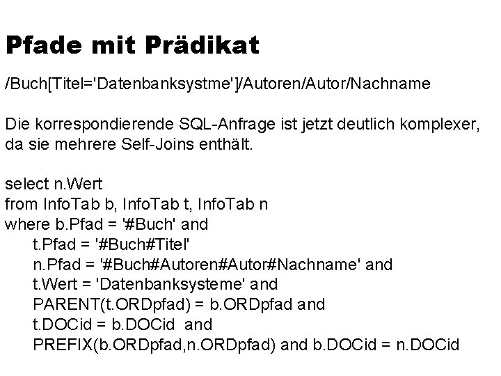 Pfade mit Prädikat /Buch[Titel='Datenbanksystme']/Autoren/Autor/Nachname Die korrespondierende SQL-Anfrage ist jetzt deutlich komplexer, da sie mehrere