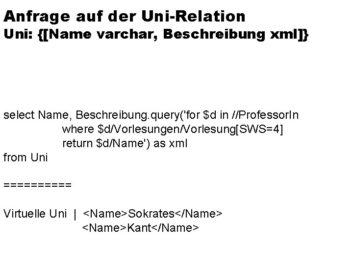 Anfrage auf der Uni-Relation Uni: {[Name varchar, Beschreibung xml]} select Name, Beschreibung. query('for $d