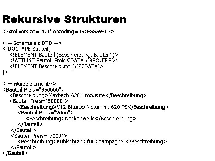 Rekursive Strukturen <? xml version="1. 0" encoding='ISO-8859 -1'? > <!-- Schema als DTD -->