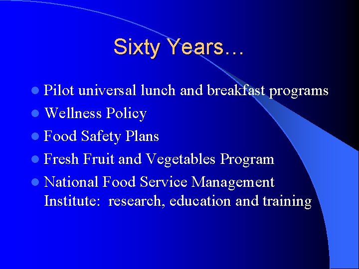Sixty Years… l Pilot universal lunch and breakfast programs l Wellness Policy l Food