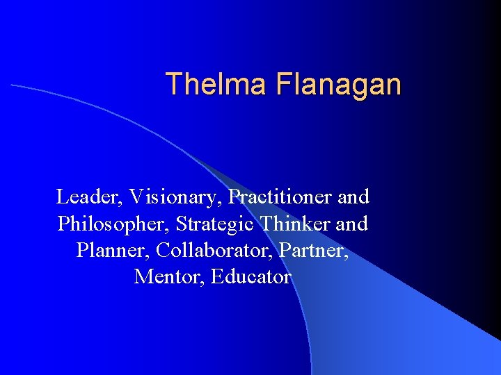 Thelma Flanagan Leader, Visionary, Practitioner and Philosopher, Strategic Thinker and Planner, Collaborator, Partner, Mentor,
