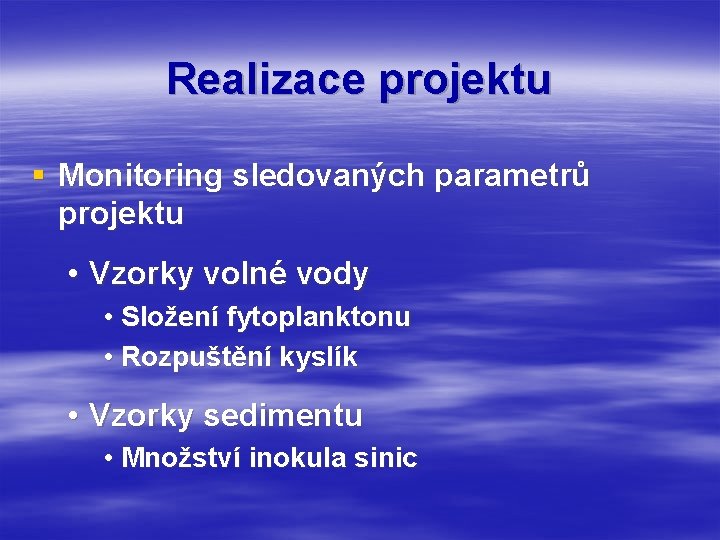 Realizace projektu § Monitoring sledovaných parametrů projektu • Vzorky volné vody • Složení fytoplanktonu