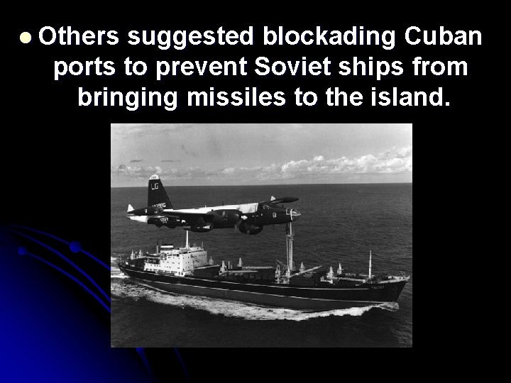l Others suggested blockading Cuban ports to prevent Soviet ships from bringing missiles to