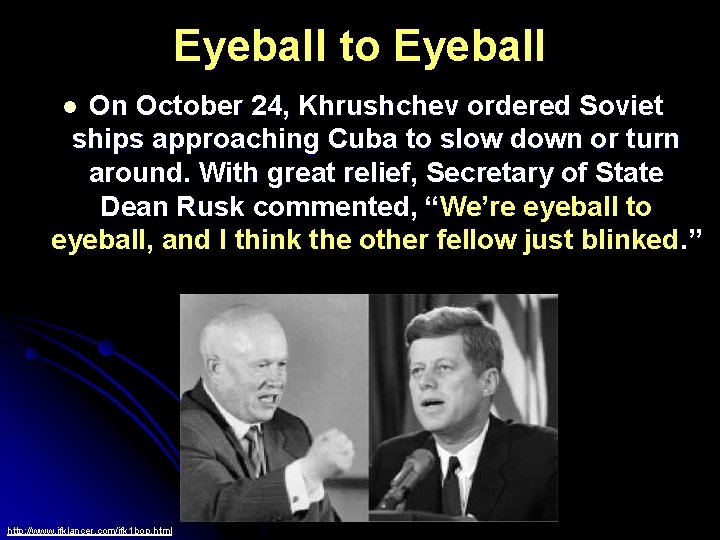 Eyeball to Eyeball On October 24, Khrushchev ordered Soviet ships approaching Cuba to slow