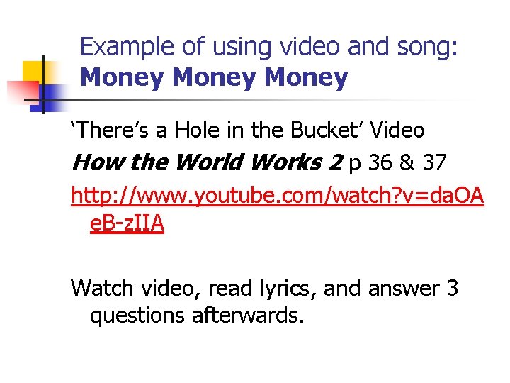 Example of using video and song: Money ‘There’s a Hole in the Bucket’ Video