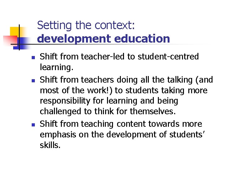 Setting the context: development education n Shift from teacher-led to student-centred learning. Shift from
