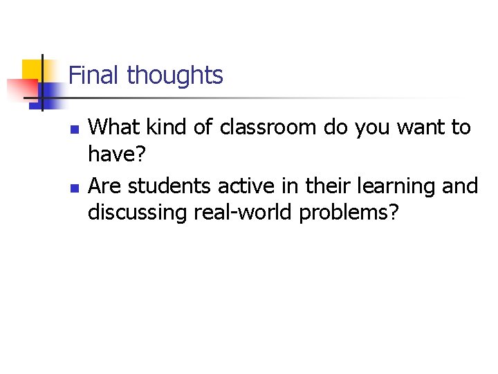 Final thoughts n n What kind of classroom do you want to have? Are