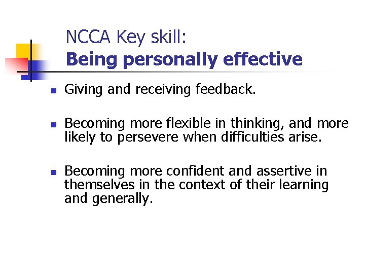 NCCA Key skill: Being personally effective n Giving and receiving feedback. n Becoming more