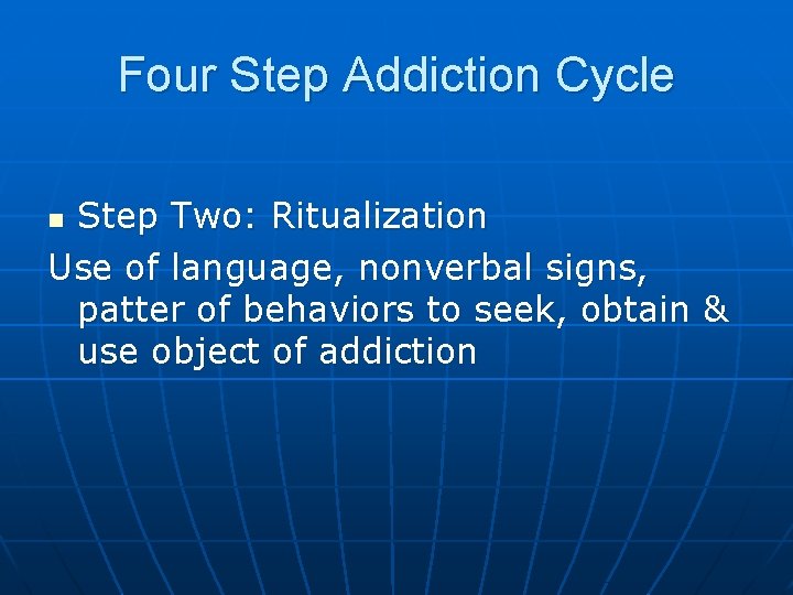 Four Step Addiction Cycle Step Two: Ritualization Use of language, nonverbal signs, patter of