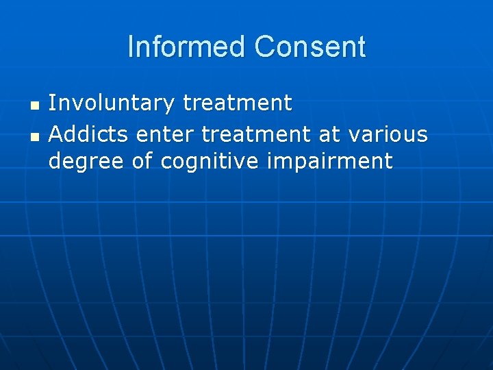 Informed Consent n n Involuntary treatment Addicts enter treatment at various degree of cognitive