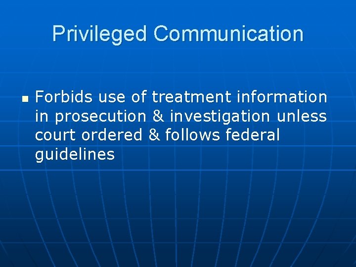 Privileged Communication n Forbids use of treatment information in prosecution & investigation unless court
