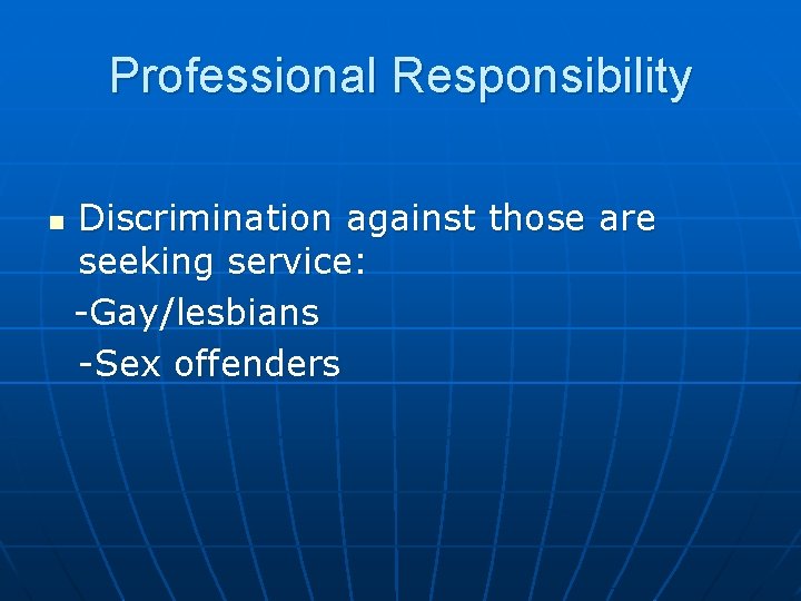 Professional Responsibility n Discrimination against those are seeking service: -Gay/lesbians -Sex offenders 