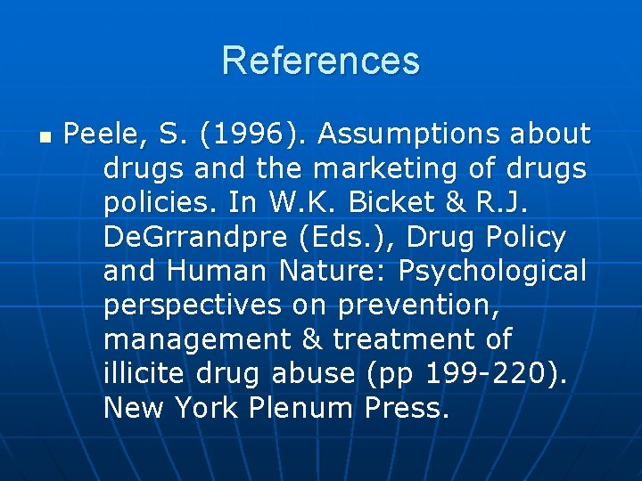 References n Peele, S. (1996). Assumptions about drugs and the marketing of drugs policies.