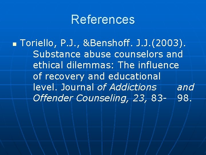 References n Toriello, P. J. , &Benshoff. J. J. (2003). Substance abuse counselors and