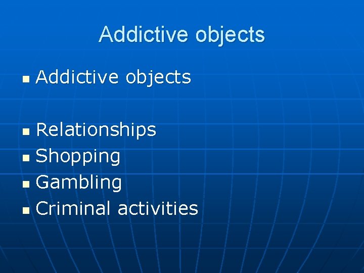 Addictive objects n Addictive objects Relationships n Shopping n Gambling n Criminal activities n