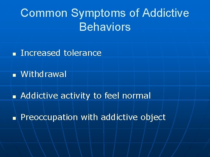 Common Symptoms of Addictive Behaviors n Increased tolerance n Withdrawal n Addictive activity to