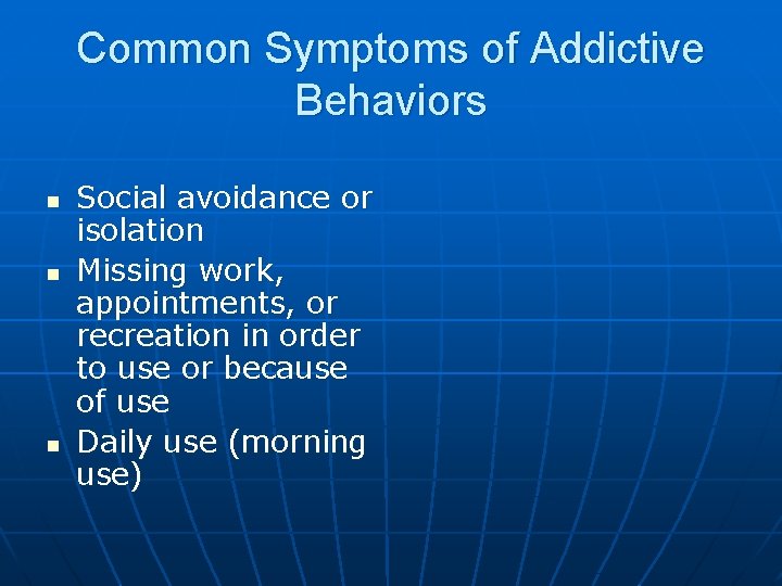 Common Symptoms of Addictive Behaviors n n n Social avoidance or isolation Missing work,