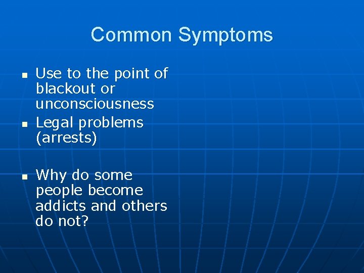 Common Symptoms n n n Use to the point of blackout or unconsciousness Legal