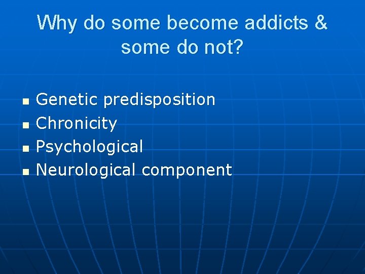 Why do some become addicts & some do not? n n Genetic predisposition Chronicity