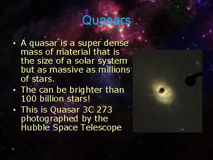 Quasars • A quasar is a super dense mass of material that is the