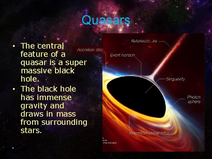 Quasars • The central feature of a quasar is a super massive black hole.