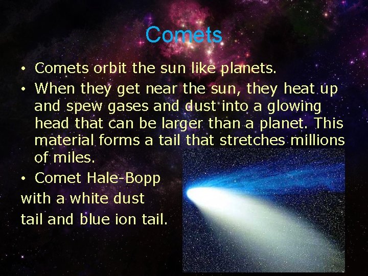 Comets • Comets orbit the sun like planets. • When they get near the