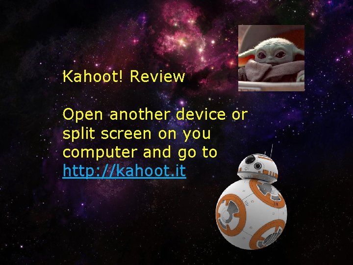 Kahoot! Review Open another device or split screen on you computer and go to