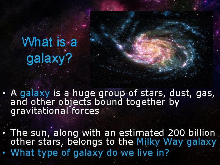 What is a galaxy? • A galaxy is a huge group of stars, dust,