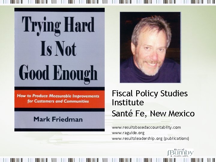 Fiscal Policy Studies Institute Santé Fe, New Mexico www. resultsbasedaccountabilty. com www. raguide. org