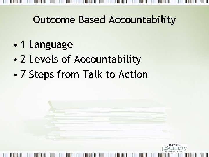 Outcome Based Accountability • 1 Language • 2 Levels of Accountability • 7 Steps