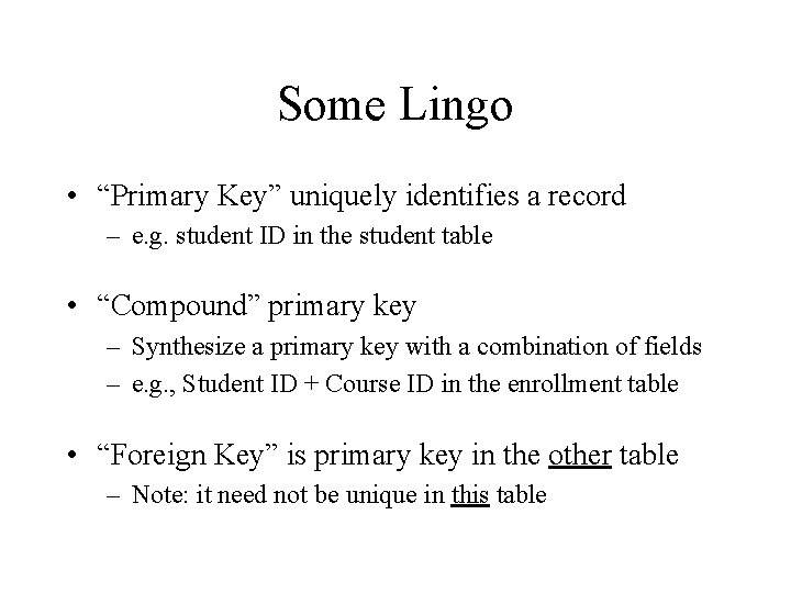 Some Lingo • “Primary Key” uniquely identifies a record – e. g. student ID