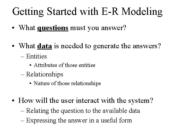 Getting Started with E-R Modeling • What questions must you answer? • What data
