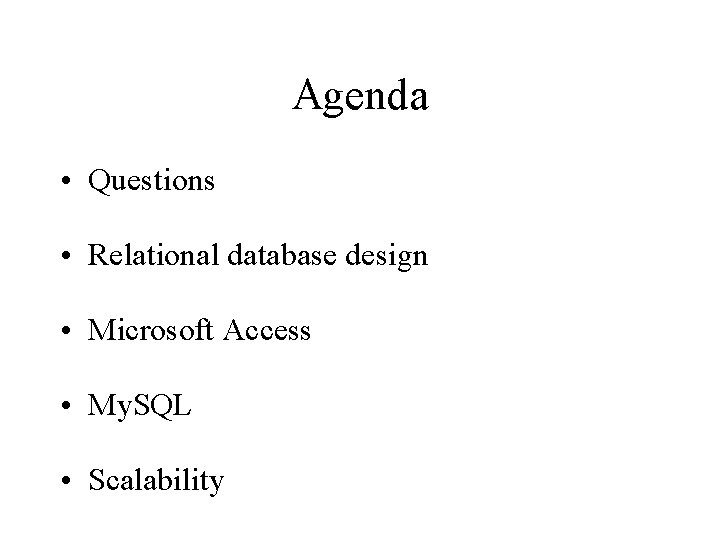 Agenda • Questions • Relational database design • Microsoft Access • My. SQL •