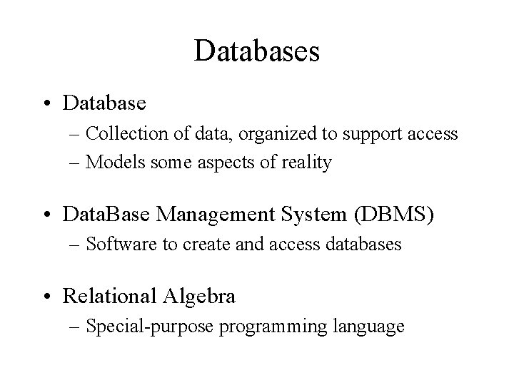 Databases • Database – Collection of data, organized to support access – Models some