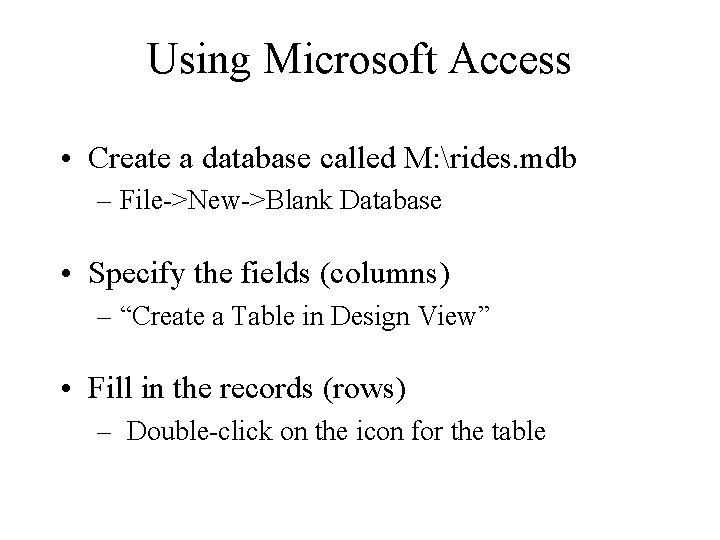 Using Microsoft Access • Create a database called M: rides. mdb – File->New->Blank Database
