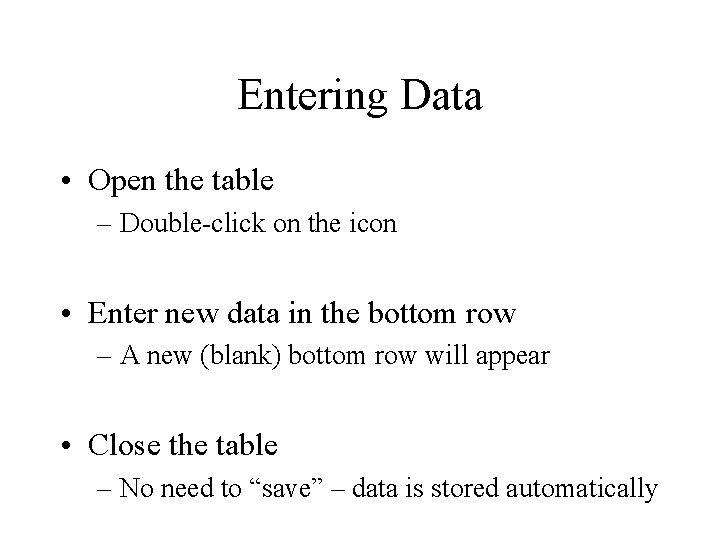 Entering Data • Open the table – Double-click on the icon • Enter new