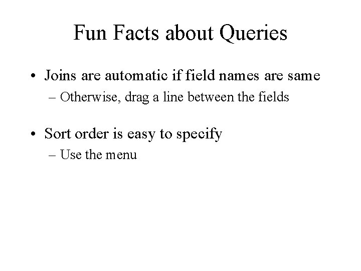 Fun Facts about Queries • Joins are automatic if field names are same –