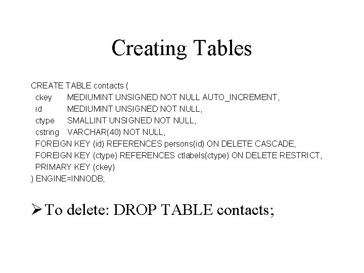 Creating Tables CREATE TABLE contacts ( ckey MEDIUMINT UNSIGNED NOT NULL AUTO_INCREMENT, id MEDIUMINT