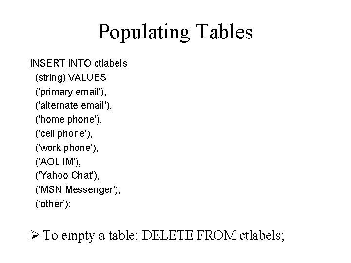 Populating Tables INSERT INTO ctlabels (string) VALUES ('primary email'), ('alternate email'), ('home phone'), ('cell