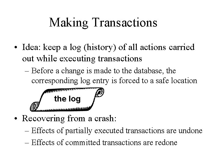 Making Transactions • Idea: keep a log (history) of all actions carried out while