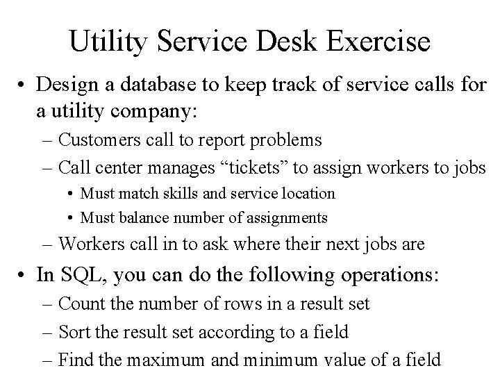 Utility Service Desk Exercise • Design a database to keep track of service calls