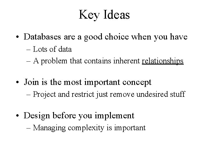 Key Ideas • Databases are a good choice when you have – Lots of