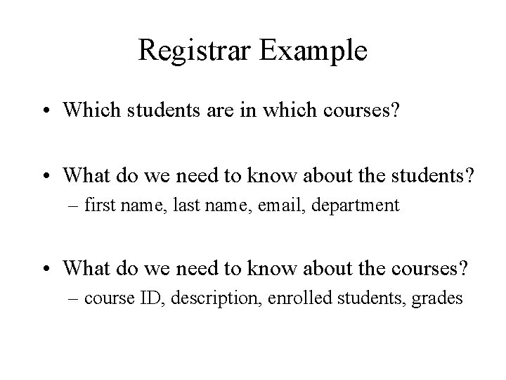 Registrar Example • Which students are in which courses? • What do we need