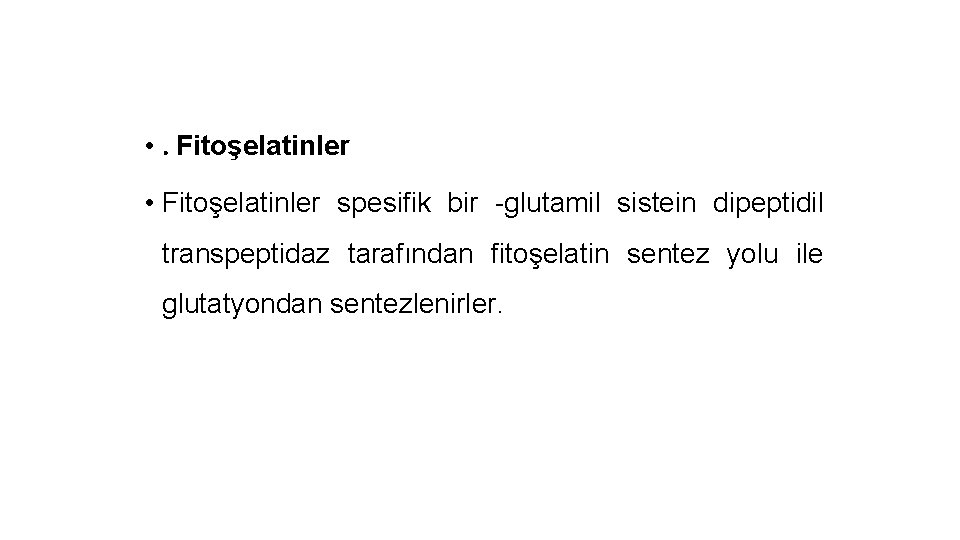  • . Fitoşelatinler • Fitoşelatinler spesifik bir -glutamil sistein dipeptidil transpeptidaz tarafından fitoşelatin