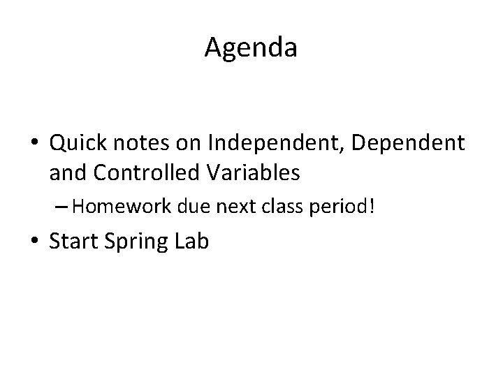 Agenda • Quick notes on Independent, Dependent and Controlled Variables – Homework due next