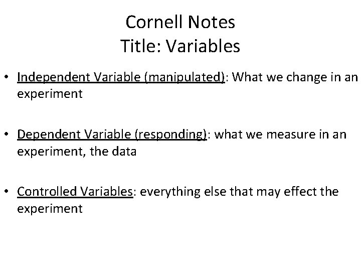 Cornell Notes Title: Variables • Independent Variable (manipulated): What we change in an experiment