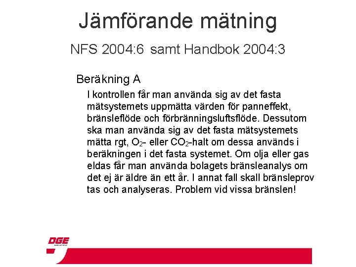 Jämförande mätning NFS 2004: 6 samt Handbok 2004: 3 Beräkning A I kontrollen får